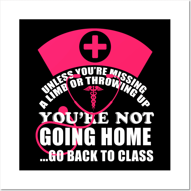 You're Not Going Home Go Back To Class Nurse T-Shirt Nursing Wall Art by blimbercornbread